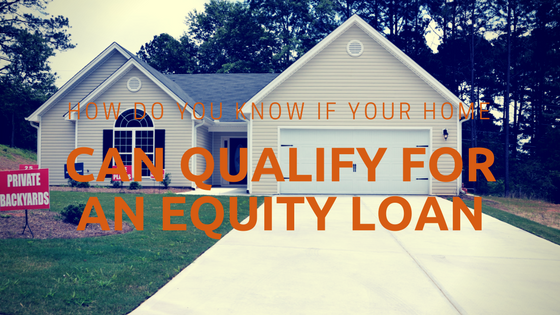 How Do You Know If Your Home Can Qualify for an Equity Loan | North ...